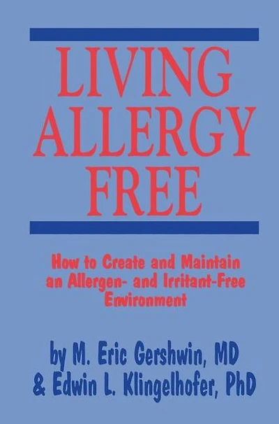 Living Allergy Free: How to Create and Maintain an Allergen- Irritant-Free Environment