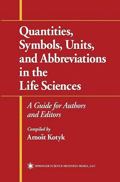 Quantities, Symbols, Units, and Abbreviations the Life Sciences: A Guide for Authors Editors