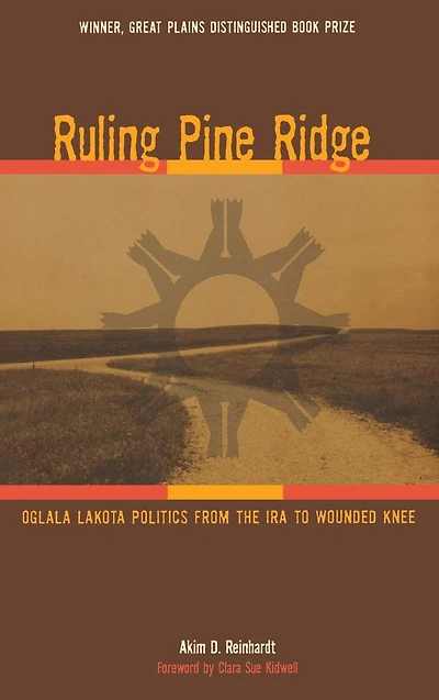 Ruling Pine Ridge: Oglala Lakota Politics from the IRA to Wounded Knee