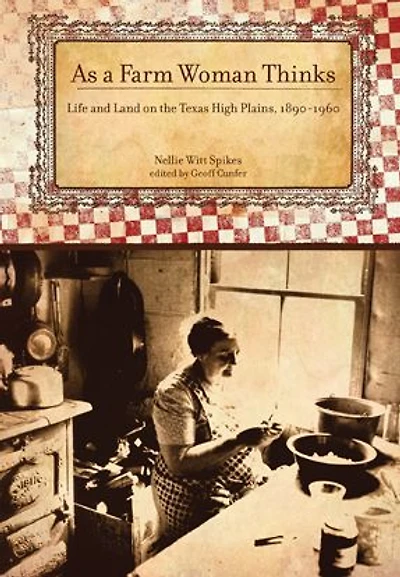 As A Farm Woman Thinks: Life and Land on the Texas High Plains, 1890-1960