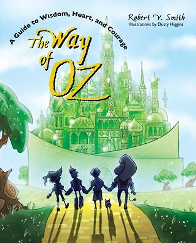 The Way of Oz: A Guide to Wisdom, Heart, and Courage