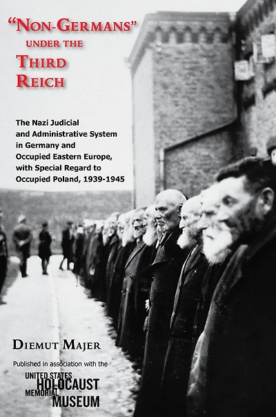 "Non-Germans" under the Third Reich: The Nazi Judicial and Administrative System in Germany and Occupied Eastern Europe, with Special Regard to Occupied Poland, 1939-1945