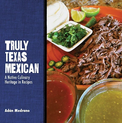 Truly Texas Mexican: A Native Culinary Heritage in Recipes