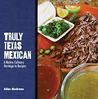 Truly Texas Mexican: A Native Culinary Heritage in Recipes