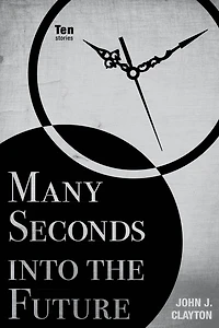 Many Seconds into the Future: Ten Stories