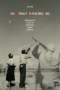 Shooting for the Record: Adolph Toepperwein, Tom Frye, and Sharpshooting's Forgotten Controversy