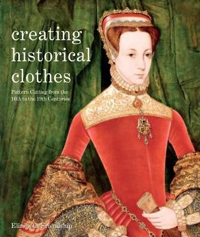 Creating Historical Clothes: Pattern Cutting from Tudor to Victorian Times