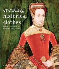 Creating Historical Clothes: Pattern Cutting from Tudor to Victorian Times