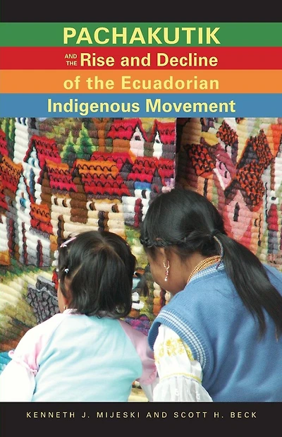 Pachakutik and the Rise and Decline of the Ecuadorian Indigenous Movement