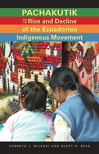 Pachakutik and the Rise and Decline of the Ecuadorian Indigenous Movement