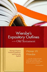 Wiersbe's Expository Outlines on the Old Testament: Strategic Chapters Outlined, Explained, and Practically Applied