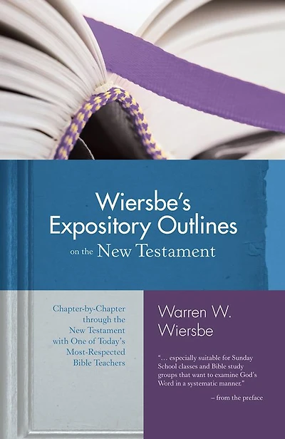 Wiersbe's Expository Outlines on the New Testament: Chapter-by-Chapter through Testament with One of Today's Most Respected Bible Teachers