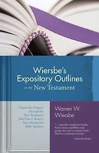 Wiersbe's Expository Outlines on the New Testament: Chapter-by-Chapter through Testament with One of Today's Most Respected Bible Teachers