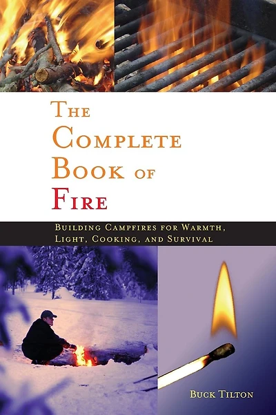 Complete Book of Fire: Building Campfires for Warmth, Light, Cooking, and Survival