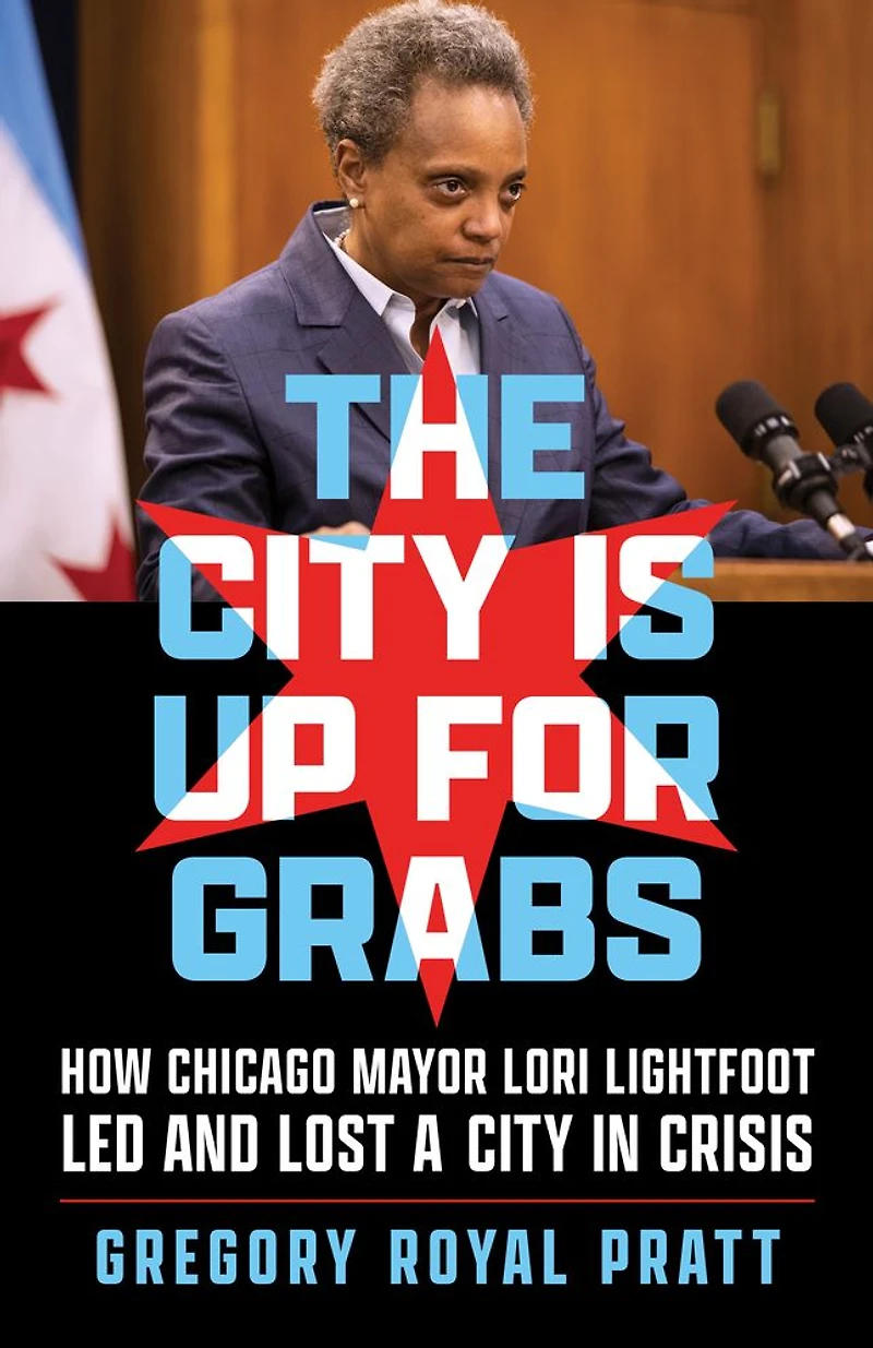 The City Is Up for Grabs: How Chicago Mayor Lori Lightfoot Led and Lost a Crisis