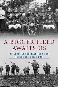 A Bigger Field Awaits Us: the Scottish Football Team That Fought Great War