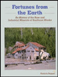 Fortunes from the Earth: An History of the Base and Industrial Minerals of Southeast Alaska