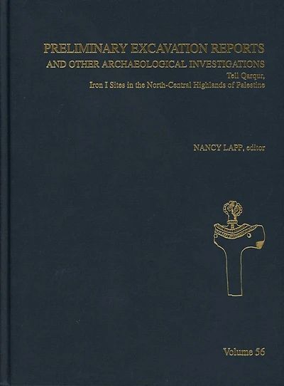 Preliminary Excavation Reports and Other Archaeological Investigations: Tell Qarqur, Iron I Sites in the North-Central Highlands of Palestine
