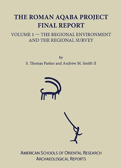 The Roman Aqaba Project Final Report, Volume 1: The Regional Environment and the Regional Survey