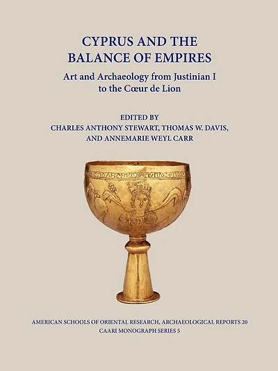 Cyprus and the Balance of Empires: Art and Archaeology from Justinian I to the Coeur de Lion