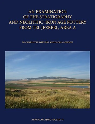 An Examination of the Stratigraphy and Neolithic-Iron Age Pottery from Tel Jezreel, Area A