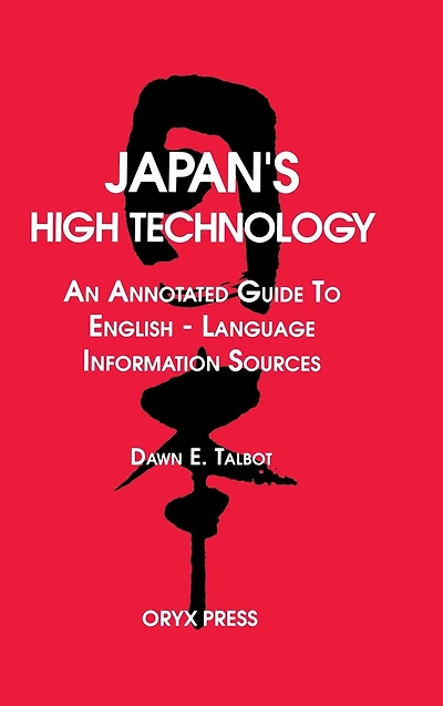 Japan's High Technology: An Annotated Guide To English-Language Information Sources