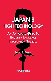Japan's High Technology: An Annotated Guide To English-Language Information Sources