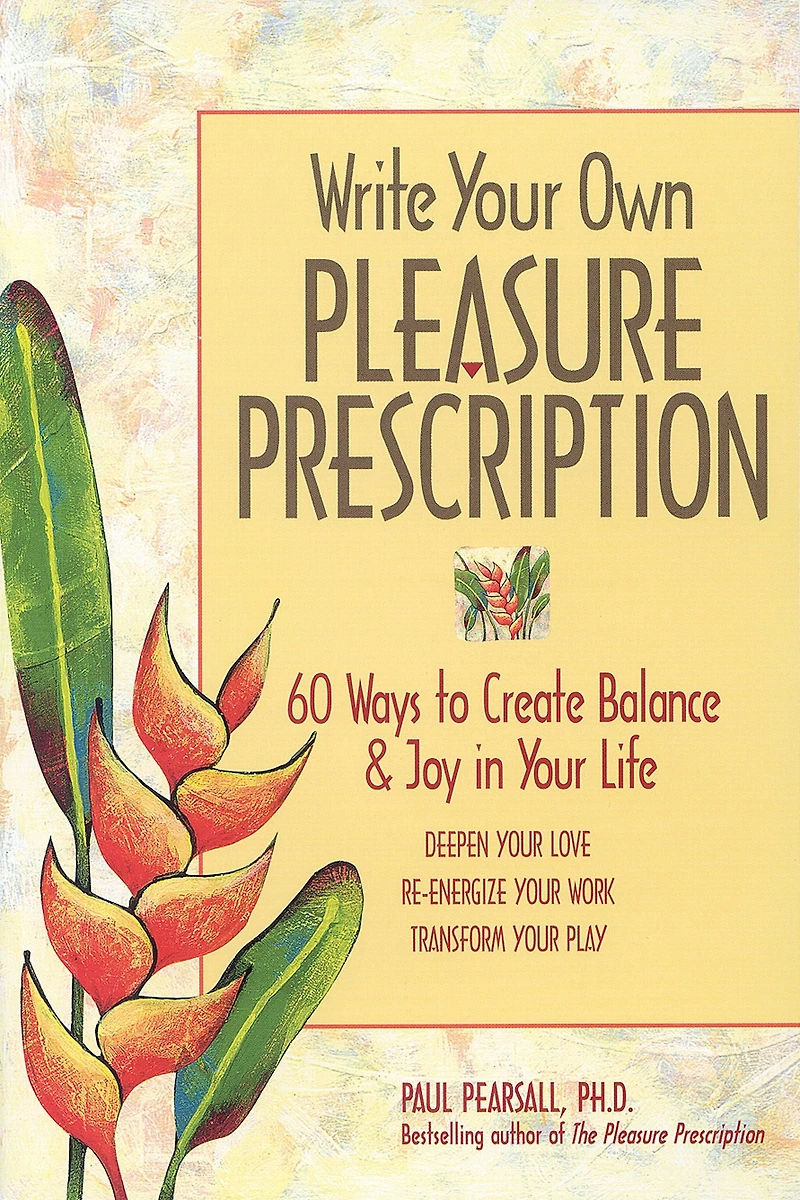 Write Your Own Pleasure Prescription: 60 Ways to Create Balance and Joy in Your Life