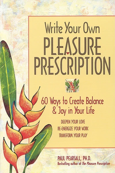 Write Your Own Pleasure Prescription: 60 Ways to Create Balance and Joy in Your Life