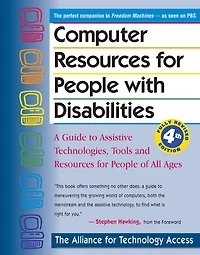 Computer Resources for People with Disabilities: A Guide to Assistive Technologies, Tools and Resources for People of All Ages