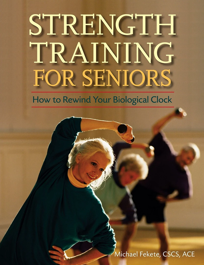 Strength Training for Seniors: How to Rewind Your Biological Clock