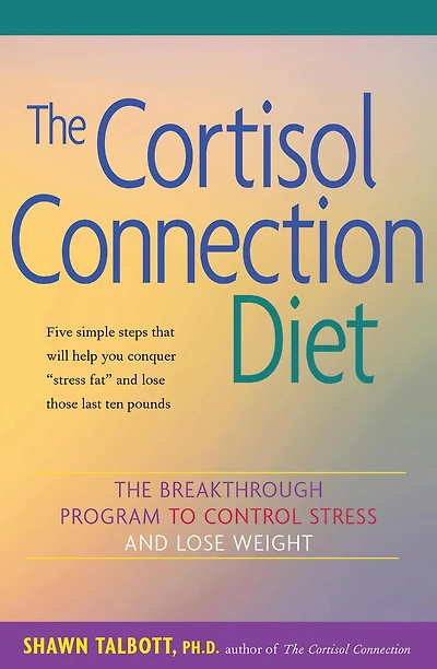The Cortisol Connection Diet: Breakthrough Program to Control Stress and Lose Weight