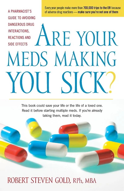 Are Your Meds Making You Sick?: A Pharmacist's Guide to Avoiding Dangerous Drug Interactions, Reactions, and Side-Effects