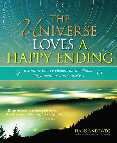 the Universe Loves a Happy Ending: Becoming Energy Guardians and Eco-Healers for Planet, Organizations, Ourselves