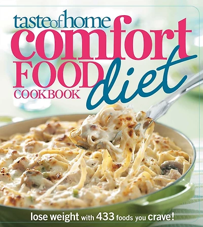 Taste of Home Comfort Food Diet Cookbook: New Quick & Easy Favorites: slim down with 380 satisfying recipes!