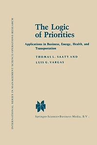 The Logic of Priorities: Applications of Business, Energy, Health and Transportation