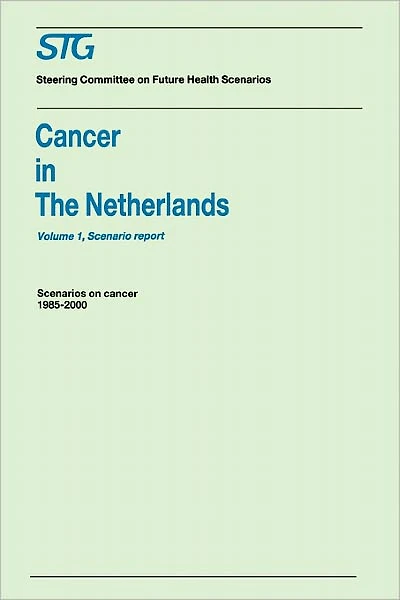 Cancer in the Netherlands Volume 1: Scenario Report, Volume 2: Annexes: Scenarios on Cancer 1985-2000 Commissioned by the Steering Committee on Future Health Scenarios