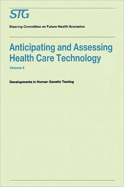 Anticipating and Assessing Health Care Technology, Volume 5: Developments in Human Genetic Testing A Report commissioned by the Steering Committee on Future Health Scenarios