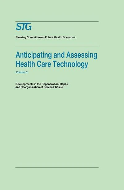 Anticipating and Assessing Health Care Technology, Volume 3: Developments in regeneration, repair and reorganization of nervous tissue. A report commissioned by the Steering Committee on Future Health Scenarios