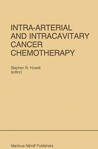 Intra-Arterial and Intracavitary Cancer Chemotherapy: Proceedings of the Conference on Intra-arterial and Intracavitary Chemotheraphy, San Diego, California, February 24-25, 1984