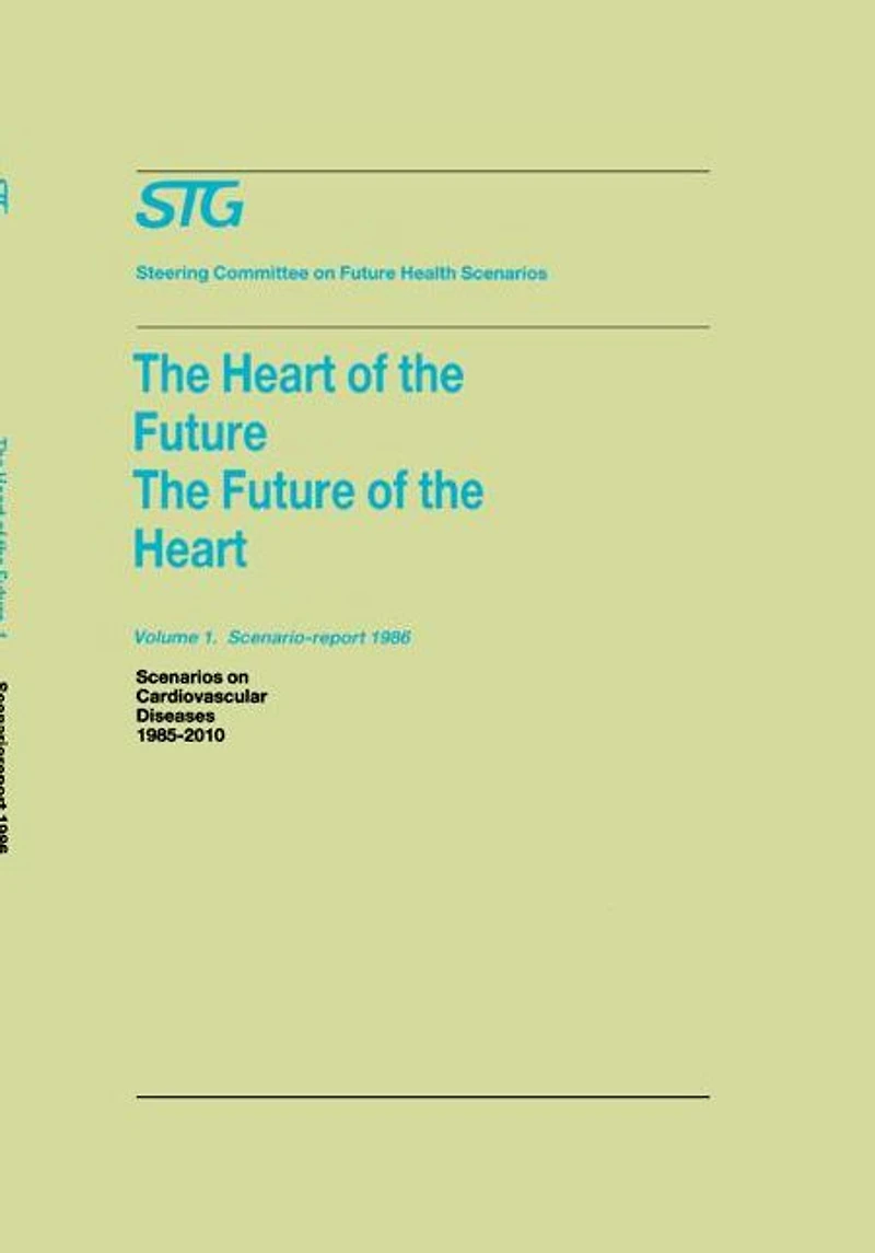 the Heart of Future/The Future Volume 1: Scenario Report 1986 2: Background and Approach 1986: Scenarios on Cardiovascular Diseases 1985-2010 Commissioned by Steering Committee Health