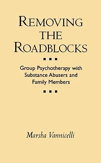 Removing the Roadblocks: Group Psychotherapy with Substance Abusers and Family Members