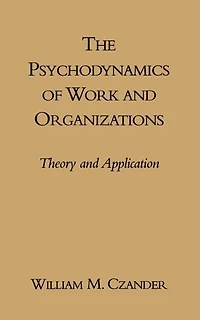 The Psychodynamics of Work and Organizations: Theory and Application