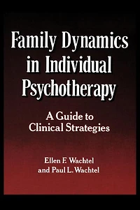 Family Dynamics in Individual Psychotherapy: A Guide to Clinical Strategies