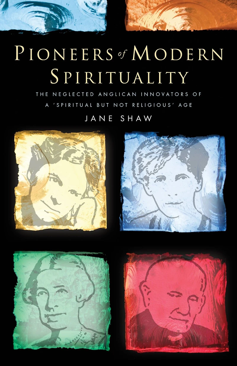 Pioneers of Modern Spirituality: The Neglected Anglican Innovators a "Spiritual but Not Religious" Age