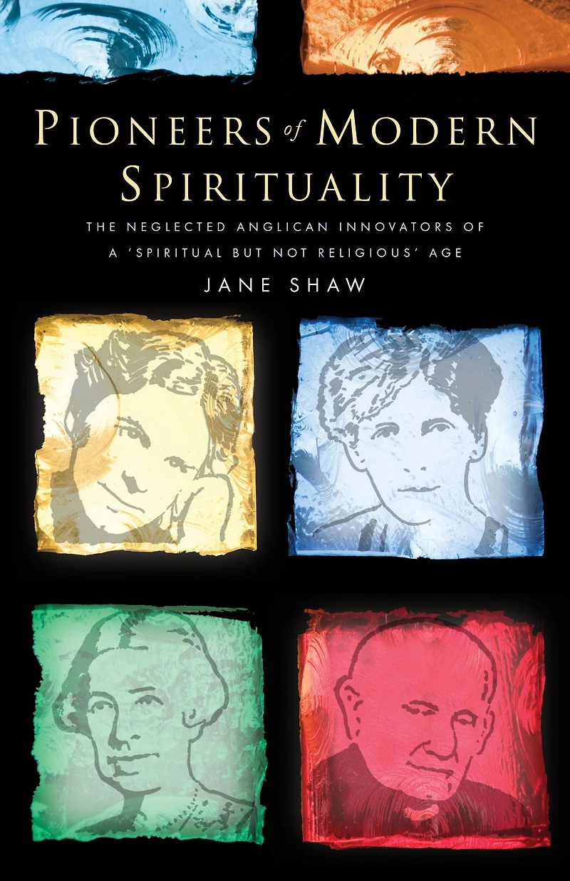 Pioneers of Modern Spirituality: The Neglected Anglican Innovators a "Spiritual but Not Religious" Age
