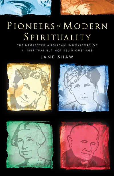 Pioneers of Modern Spirituality: The Neglected Anglican Innovators a "Spiritual but Not Religious" Age