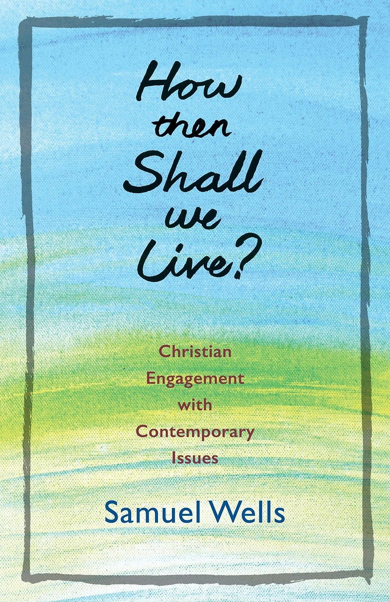 How Then Shall We Live?: Christian Engagement with Contemporary Issues