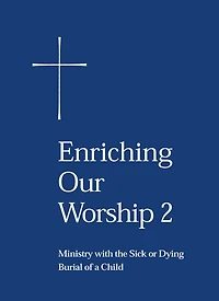 Enriching Our Worship 2: Ministry with the Sick or Dying: Burial of a Child