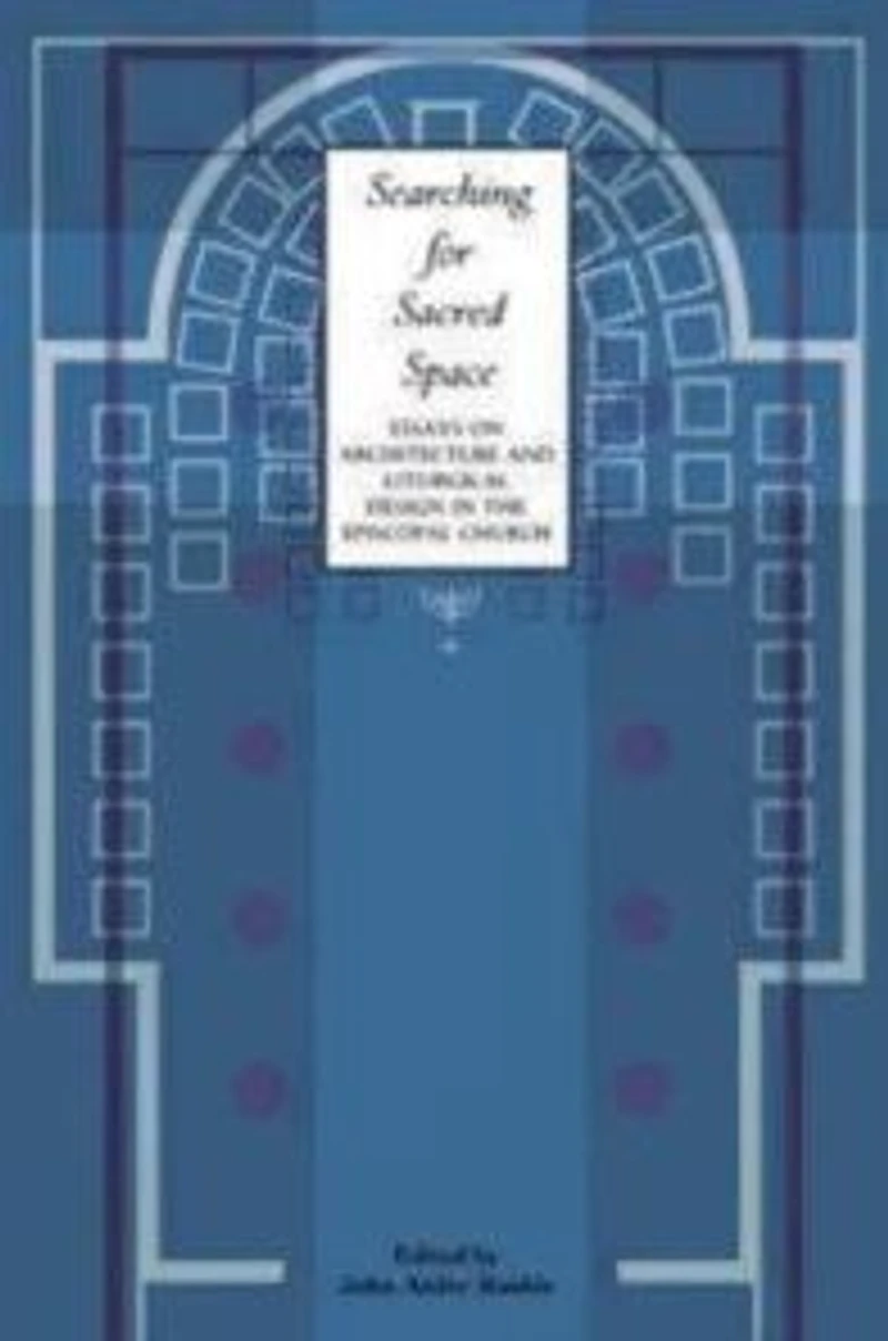 Searching for Sacred Space: Essays on Architecture and Liturgical Design the Episcopal Church